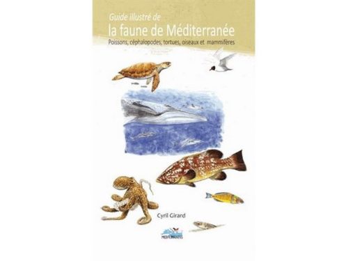 Guide illustré de la faune de Méditerranée, Poissons, céphalopodes, tortues, oiseaux et mammifères