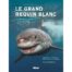 Le Grand Requin Blanc, du Mythe à la Réalité