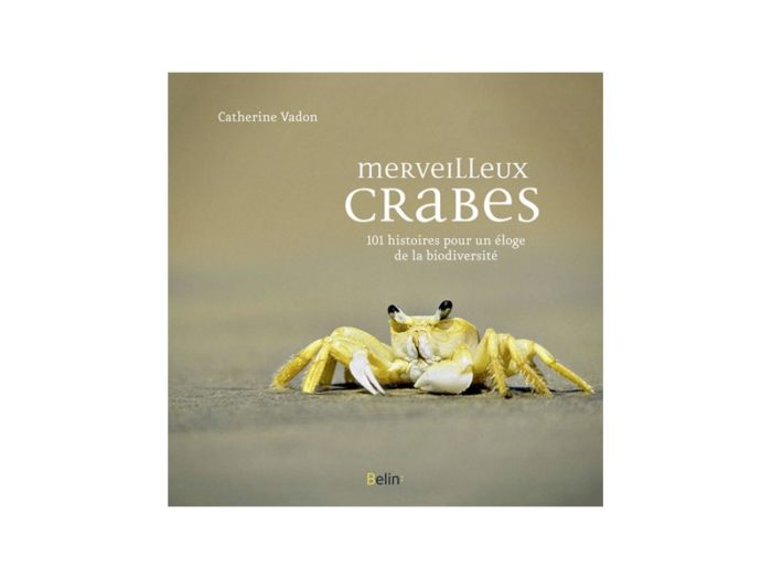Merveilleux crabes, 101 histoires pour un éloge de la biodiversité